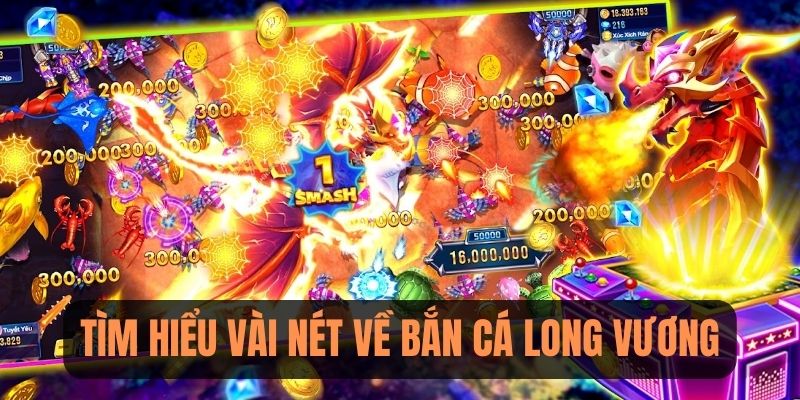 Tìm hiểu vài nét cơ bản về game săn cá Long Vương