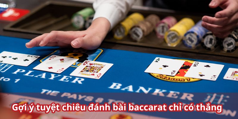 Gợi ý tuyệt chiêu đánh bài baccarat chỉ có thắng