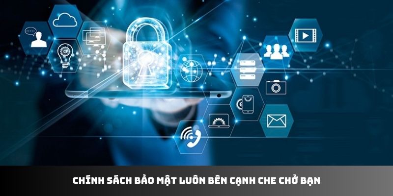 Chính sách bảo mật luôn bên cạnh che chở bạn