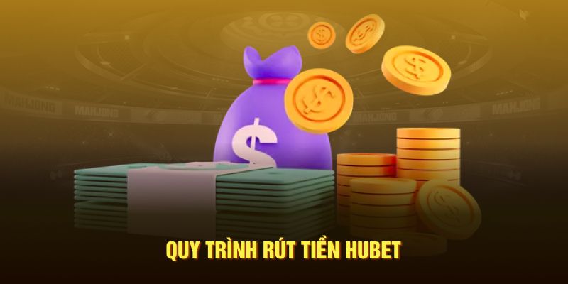 Quy trình rút tiền Hubet chi tiết